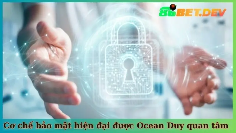 Cơ chế bảo mật hiện đại được Ocean Duy quan tâm