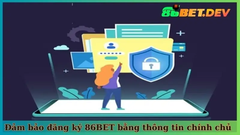 Đảm bảo đăng ký 86BET bằng thông tin chính chủ
