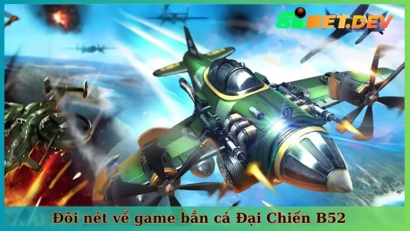 Đôi nét về game bắn cá Đại Chiến B52 