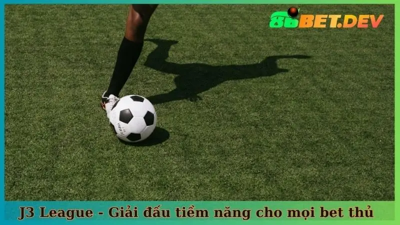 J3 League - Giải đấu tiềm năng cho mọi bet thủ