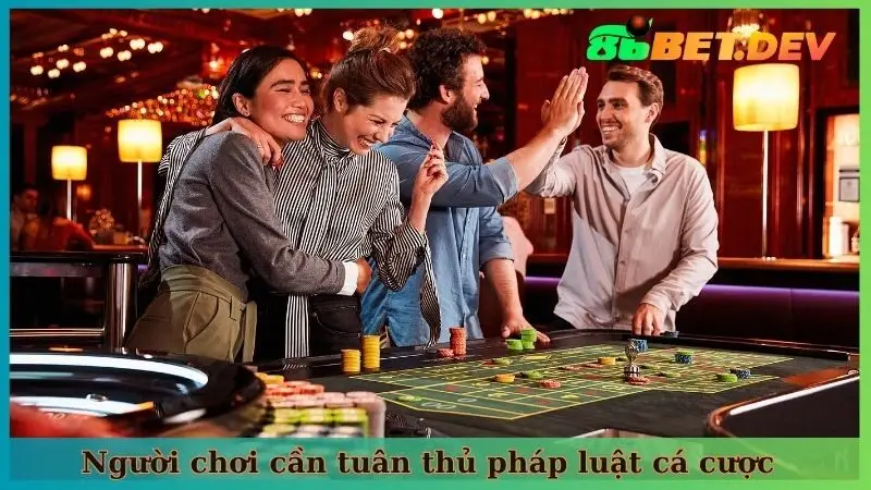 Người chơi cần tuân thủ pháp luật cá cược