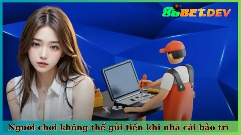 Người chơi không thể gửi tiền khi nhà cái bảo trì