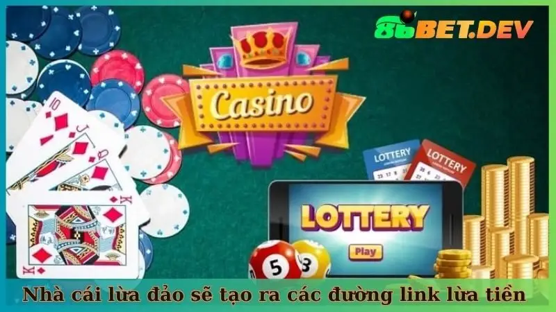 Nhà cái lừa đảo sẽ tạo ra các đường link lừa tiền 
