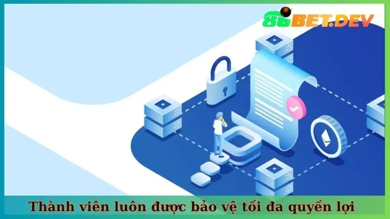 Thành viên luôn được bảo vệ tối đa quyền lợi